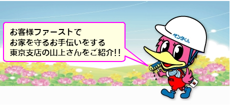 東京支店のペンタくん。お客様ファーストでお家を守るお手伝いをする東京支店の山上さんをご紹介。