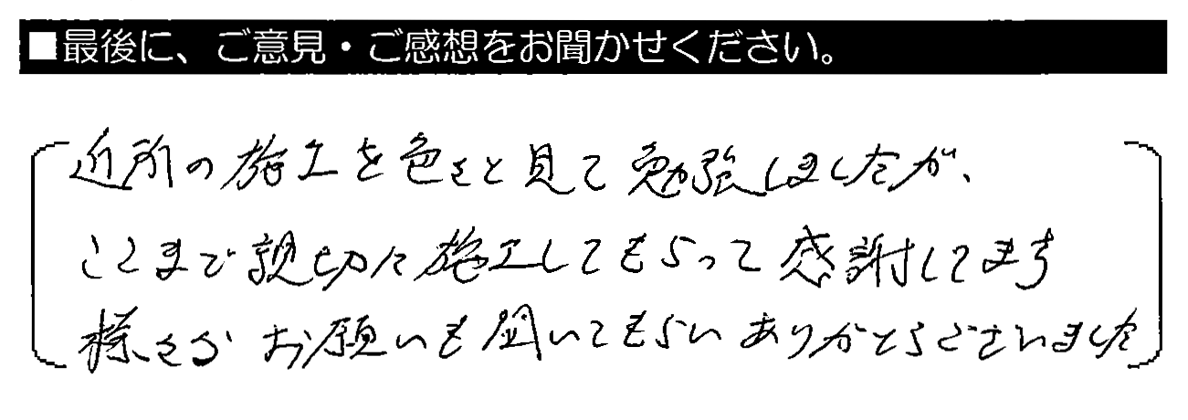 近所の施工を色々と見て勉強しましたが、ここまで親切に施工してもらって感謝してます。様々なお願いも聞いてもらいありがとうございました。