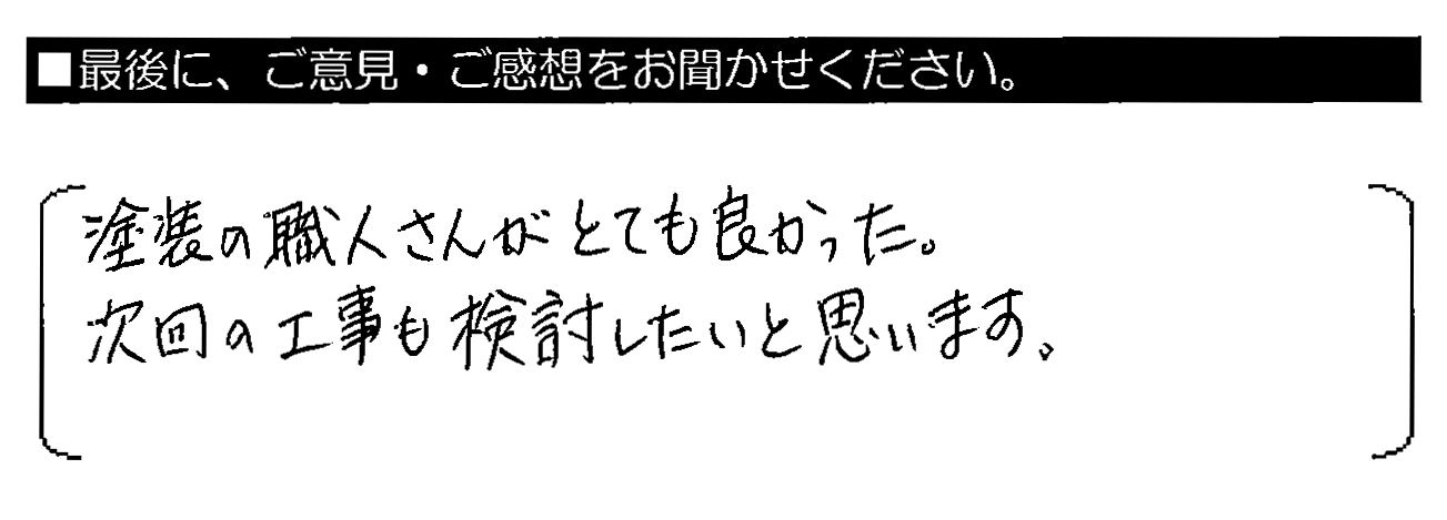 塗装の職人さんがとても良かった。次回の工事も検討したいと思います。