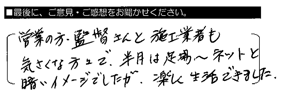 営業の方・監督さんと施工業者も気さくな方々で、半月は足場～ネットと暗いイメージでしたが、楽しく生活できました。