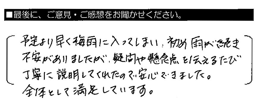 予定より早く梅雨に入ってしまい、初め雨が続き不安がありましたが、疑問や懸念点を伝えるたび丁寧に説明してくれたので安心できました。全体として満足しています。