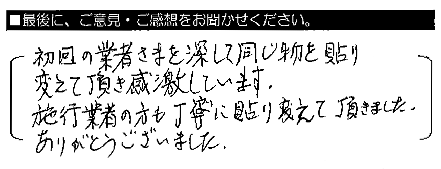 初回の業者さまを探して同じ物を貼り替えて頂き感激しています。施工業者の方も丁寧に貼り替えて頂きました。ありがとうございました。