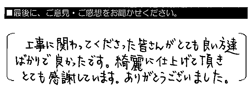 工事に関わってくださった皆さんがとても良い方達ばかりで良かったです。綺麗に仕上げて頂きとても感謝しています。ありがとうございました。