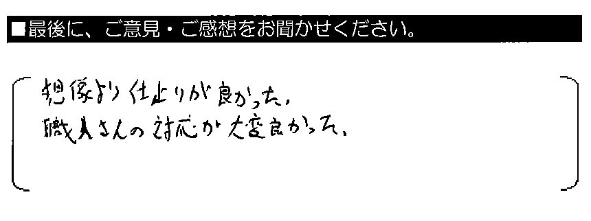 想像より仕上がりが良かった。職人さんの対応が大変良かった。