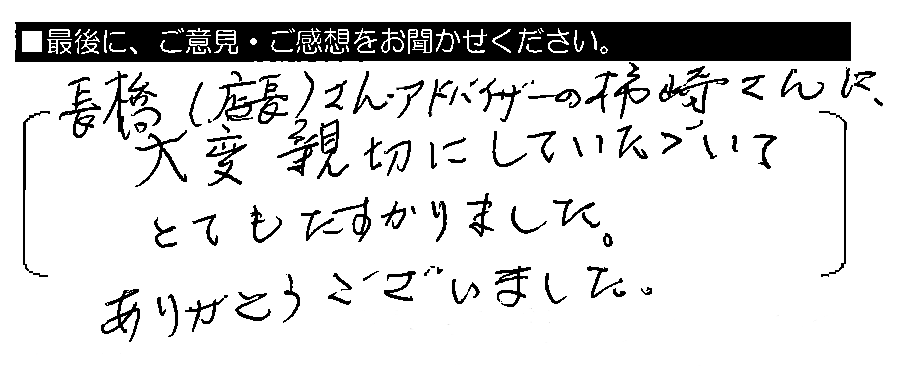 長橋（店長）さん・アドバイザーの柿崎さんに、大変親切にしていただいてとてもたすかりました。ありがとうございました。