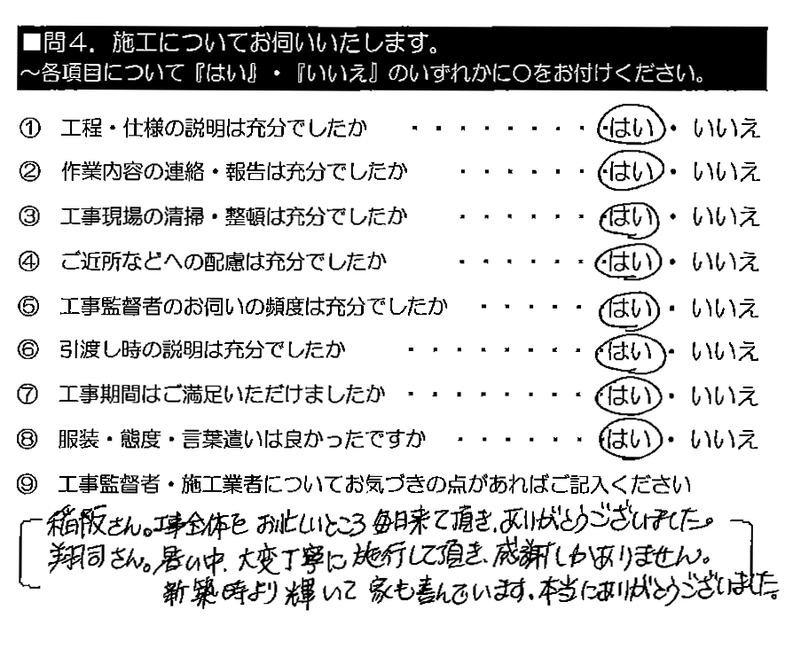 稲阪さん。工事全体をお忙しいところ毎日来て頂き、ありがとうございました。翔司さん。暑い中、大変丁寧に施工して頂き、感謝しかありません。新築時より輝いて家も喜んでいます。本当にありがとうございました