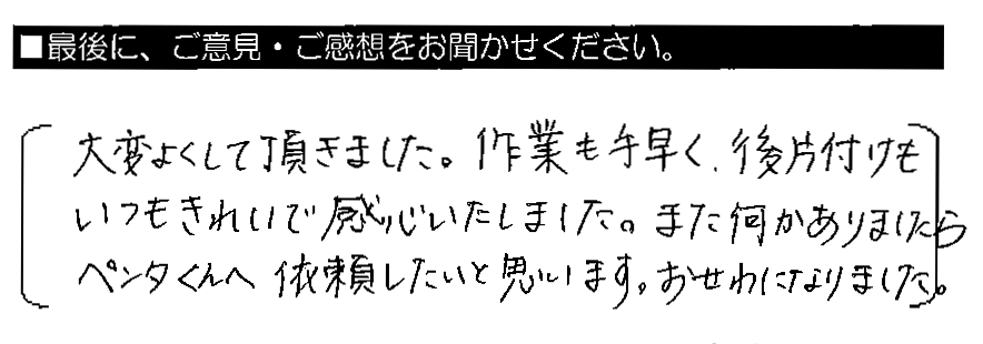 大変よくして頂きました。作業も手早く、後片付けもいつもきれいで感心いたしました。また何かありましたらペンタくんへ依頼したいと思います。おせわになりました。