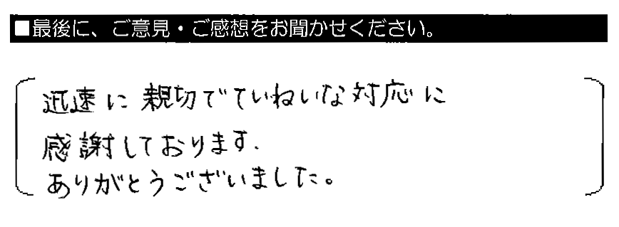 迅速に親切でていねいな対応に感謝しております。ありがとうございました。