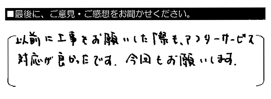 以前に工事をお願いした際も、アフターサービス対応が良かったです。今回もお願いします。