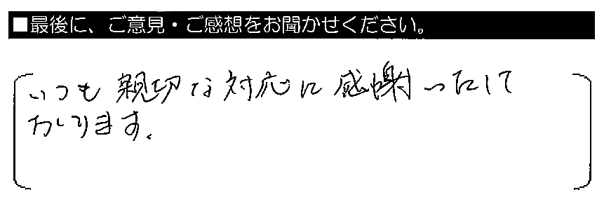 いつも親切な対応に感謝いたしております。