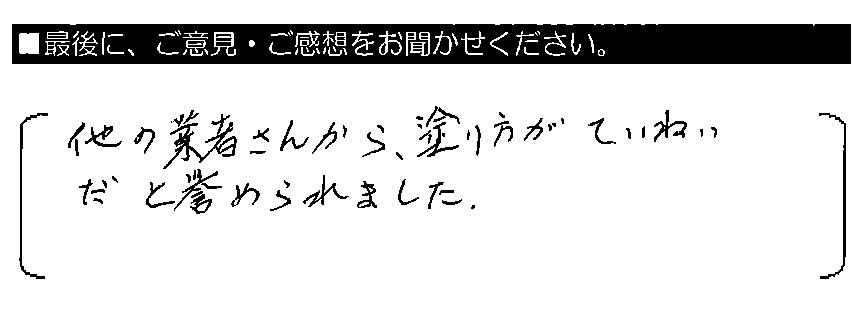 他の業者さんから、塗り方がていねいだと誉められました。