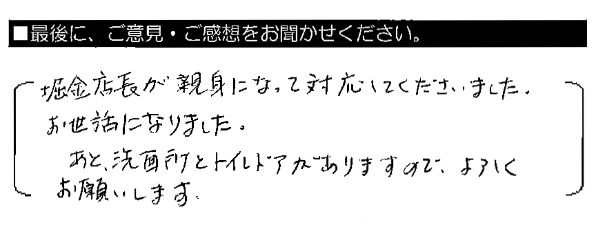 堀金店長が親身になって対応してくださいました。お世話になりました。あと、洗面所とトイレドアがありますので、よろしくお願いします。