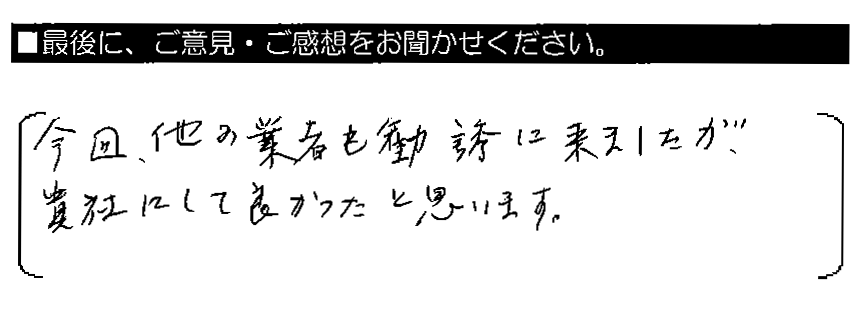 今回、他の業者も勧誘に来ましたが、貴社にして良かったと思います。