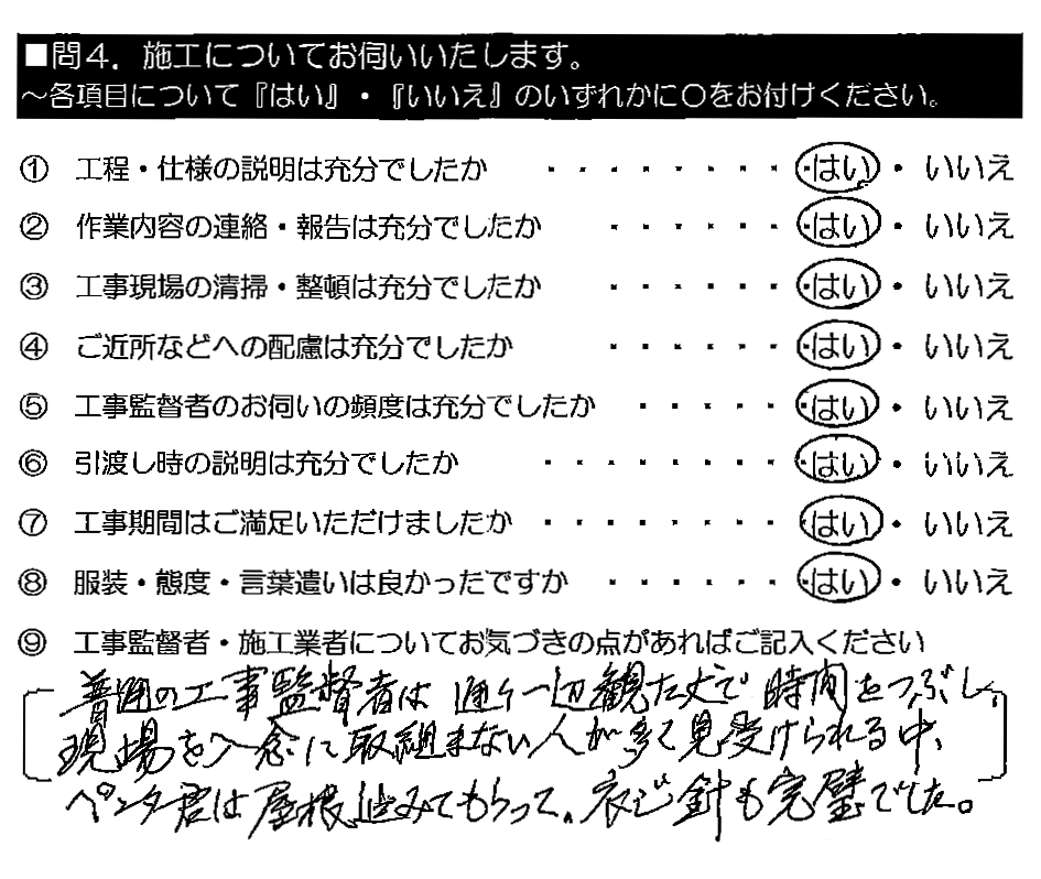 普通の工事監督者は通り一辺観ただけで時間をつぶし、現場を入念に取り組まない人が多く見受けられる中、ペンタくんは屋根までみてもらって、ネジ針も完璧でした。