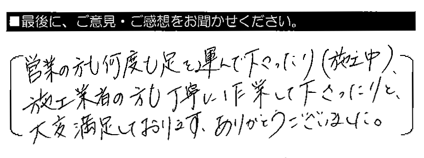 営業の方も何度も足を運んで下さったり（施工中）、施工業者の方も丁寧に作業して下さったりと、大変満足しております。ありがとうございました。