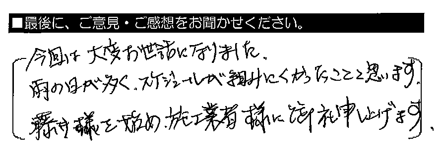 今回は大変お世話になりました。雨の日が多く、スケジュールが組みにくかったことと思います。藤井様をはじめ、施工業者様にも御礼申し上げます。