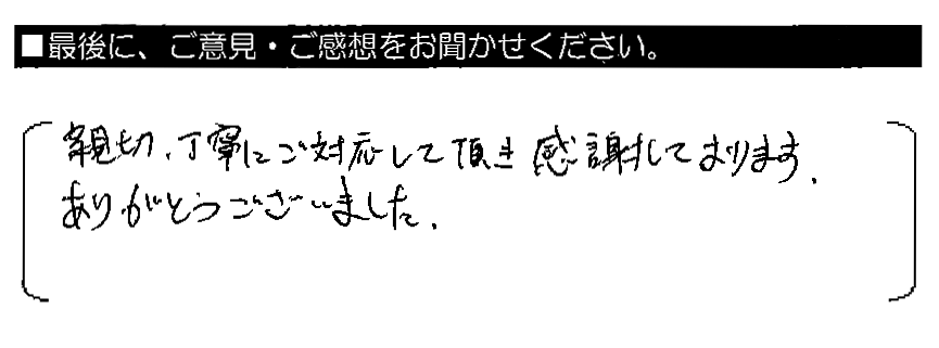 親切・丁寧にご対応して頂き感謝しております。ありがとうございました。